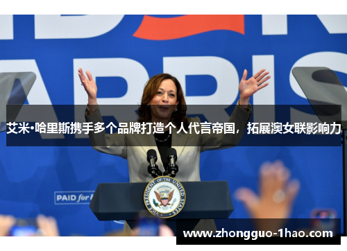 艾米·哈里斯携手多个品牌打造个人代言帝国，拓展澳女联影响力