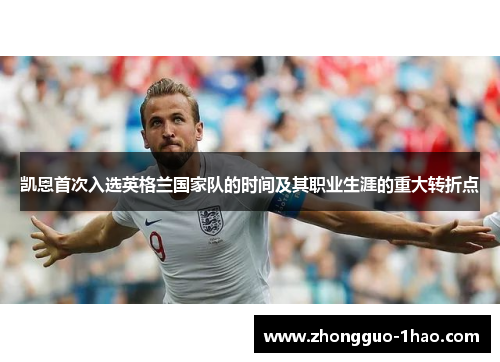 凯恩首次入选英格兰国家队的时间及其职业生涯的重大转折点