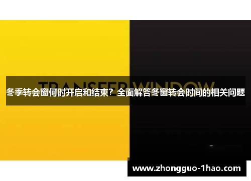 冬季转会窗何时开启和结束？全面解答冬窗转会时间的相关问题