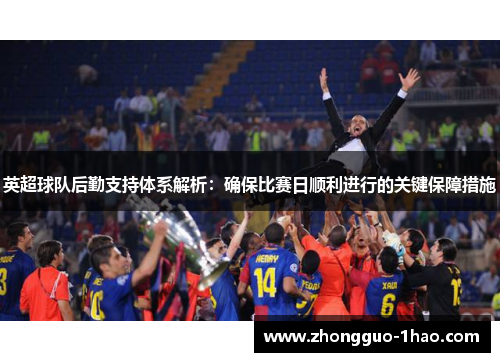 英超球队后勤支持体系解析：确保比赛日顺利进行的关键保障措施