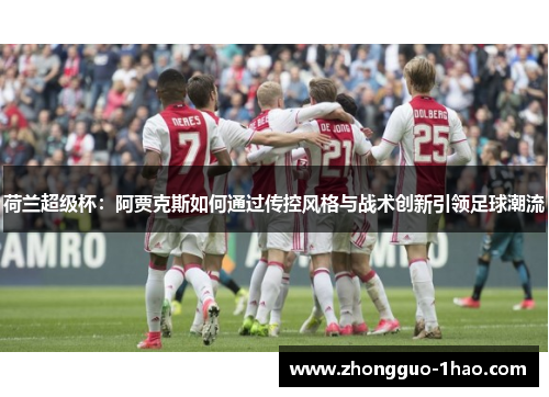 荷兰超级杯：阿贾克斯如何通过传控风格与战术创新引领足球潮流