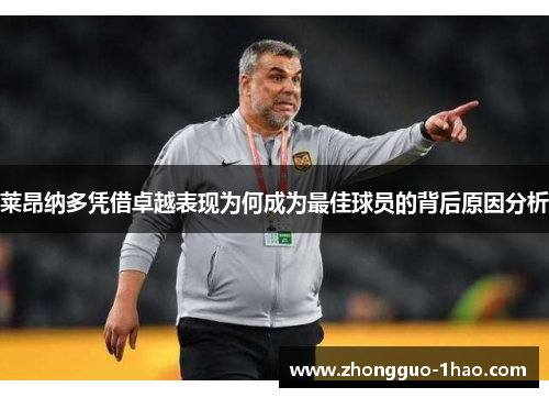 莱昂纳多凭借卓越表现为何成为最佳球员的背后原因分析