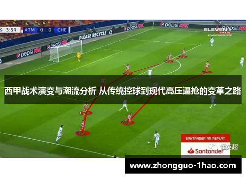 西甲战术演变与潮流分析 从传统控球到现代高压逼抢的变革之路