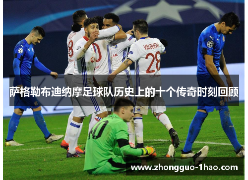 萨格勒布迪纳摩足球队历史上的十个传奇时刻回顾 萨格勒布迪纳摩足球队历史上的十个传奇时刻回顾