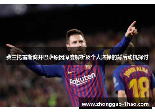 费兰托雷斯离开巴萨原因深度解析及个人选择的背后动机探讨