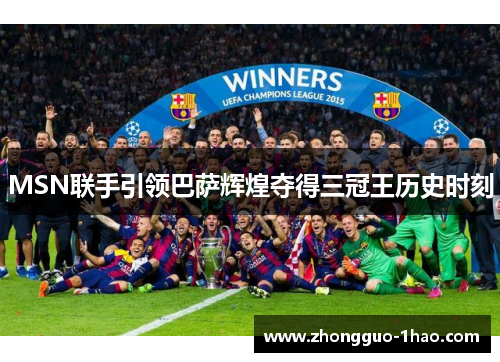 MSN联手引领巴萨辉煌夺得三冠王历史时刻