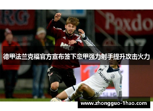德甲法兰克福官方宣布签下意甲强力射手提升攻击火力