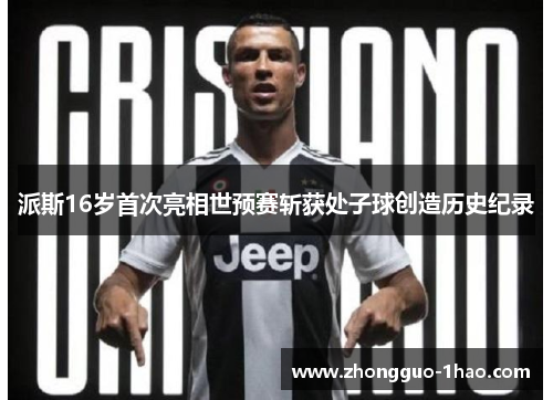 派斯16岁首次亮相世预赛斩获处子球创造历史纪录