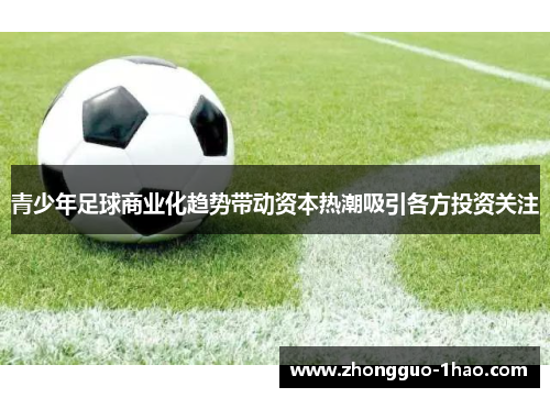 青少年足球商业化趋势带动资本热潮吸引各方投资关注