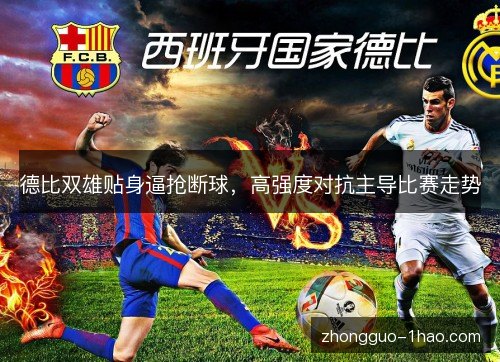 德比双雄贴身逼抢断球，高强度对抗主导比赛走势